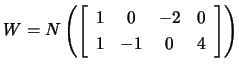 $ W=N\left( \left[\begin{array}{cccc} 1& 0&-2 &0 1&-1&0&4\end{array}\right]\right)$