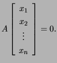 $\displaystyle A\left[\begin{array}{c}x_1  x_2  \vdots  x_n\end{array}\right]=0.$