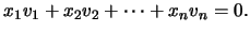 $\displaystyle x_1v_1+x_2v_2+\cdots+x_nv_n=0.$