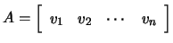 $ A=\left[\begin{array}{cccc}v_1&v_2&\cdots&v_n\end{array}\right]$